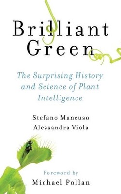 Brilliant Green: The Surprising History and Science of Plant Intelligence by Ste