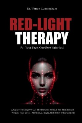 Red-Light Therapy For Your Face, Goodbye Wrinkles!: A Complete Guide To Discover
