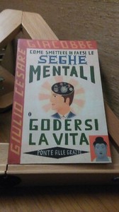 COME SMETTERE DI FARSI LE SEGHE MENTALI E GODERSI LA VITA ...