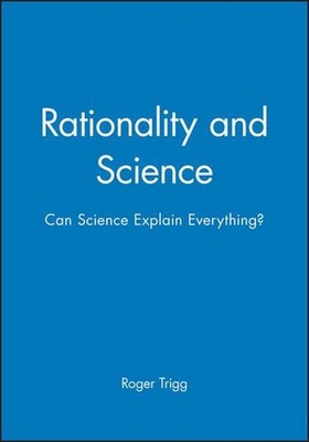 Rationality and Science: Can Science Explain Everything? by Roger Trigg (English