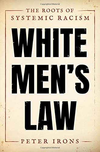 White Men's Law: The Roots of Systemic Racism by Irons, Peter [Hardcover]