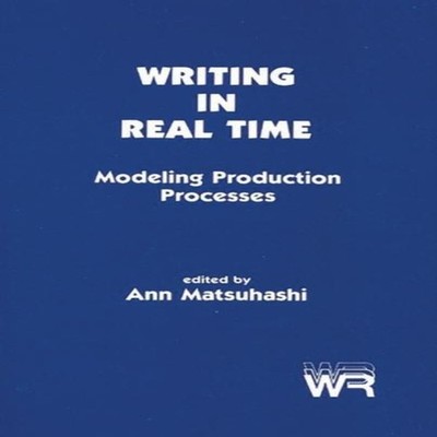 Writing in Real Time Modeling Production Processes Ann Matsuhashi