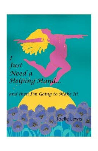 I Just Need a Helping Hand ... and Then I'm Going to Make It! by Lewis, Joelle