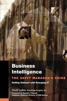 Business Intelligence: The Savvy Managers Guide (The Morgan Kaufmann Ser - GOOD