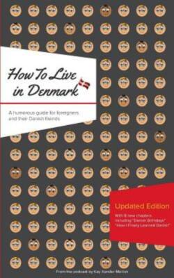 How To Live In Denmark: Updated Edition: A Humorous Guide For Foreigners An...
