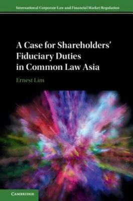A Case for Shareholders' Fiduciary Duties in Common Law Asia by Ernest Lim: New