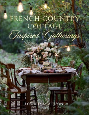 French Country Cottage Inspired Gatherings, Allison, Courtney, Very Good Book