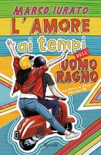 Libri Iurato Marco - L' Amore Ai Tempi Dell'uomo Ragno. Una Storia Al Ritmo Degl