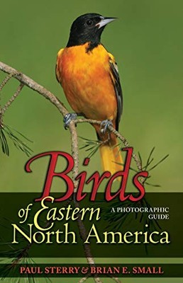 BIRDS OF EASTERN NORTH AMERICA: A PHOTOGRAPHIC GUIDE By Paul Sterry & Brian E.