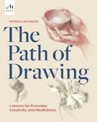 The Path of Drawing: Lessons for Everyday Creativity and Mindfulness by Watwood