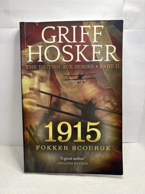1915 Fokker Scourge British Ace Series 2 by Griff Hosker (1st Ed. 2014 Trade PB)