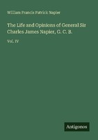 The Life And Opinions Of General Sir Charles James Napier, G. C. B. William Fran
