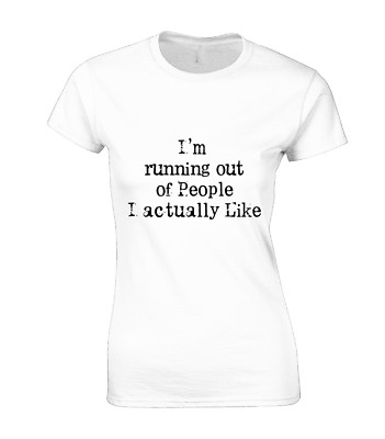 I'M RUNNING OUT OF PEOPLE I LIKE DAMEN T-SHIRT LUSTIG BEDRUCKT SPRUCH GESCHENK WITZ