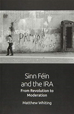 Sinn Fein und die IRA: Von der Revolution zur Mäßigung - NEU Wittling, Mathew 31/0