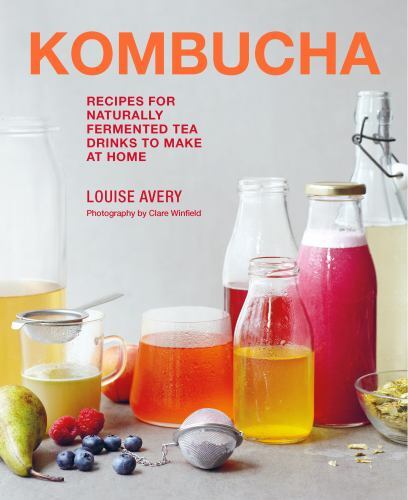 Kombucha : Recipes for Naturally Fermented Tea Drinks to Make at Home by ...