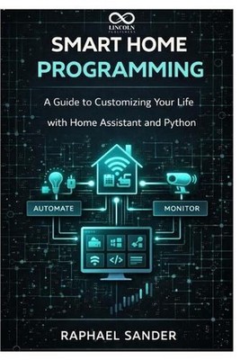 Smart Home Programming: A Guide to Customizing Your Life with Home Assistant and