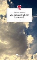 Wie Nah Darf Ich Dir Kommen?. Life Is A Story - Story.One Angelique Jannasch