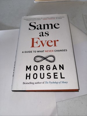 Same As Ever : A Guide to What Never Changes by Morgan Housel (2023, Hardcover)