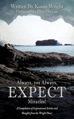 Always, Yes Always, EXPECT Miracles!: A Compilation of Inspirational Articles an