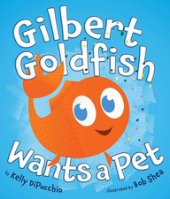 Gilbert Goldfish Wants a Pet - hardcover DiPucchio, Kelly|Shea, Bob