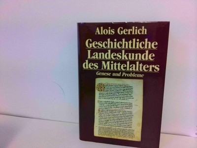 Geschichtliche Landeskunde des Mittelalters. Genese und Probleme Gerlich, Alois: