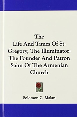 THE LIFE AND TIMES OF ST. GREGORY, THE ILLUMINATOR: THE By Solomon C. Malan NEW