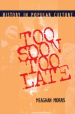 Too Soon Too Late : History in Popular Culture, Paperback by Morris, Meaghn, ...