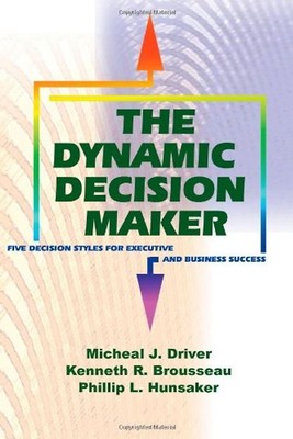 The Dynamic Decision Maker: Five Decision Styles for Executive and Business Succ