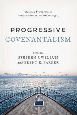 Progressive Covenantalism: Charting a Course between Dispensational and Covenant