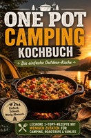 One Pot Camping Kochbuch - Die Einfache Outdoor-KüChe: Leckere 1-Topf-Rezepte...