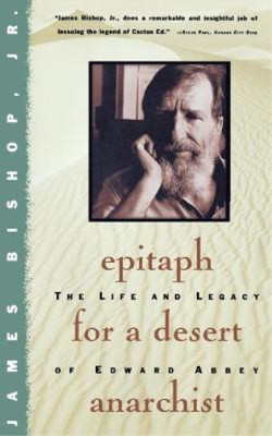 Epitaph For A Desert Anarchist: The Life And Legacy Of Edward Abbey, Bishop, Jam