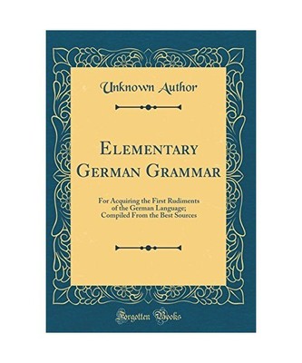 Elementary German Grammar: For Acquiring the First Rudiments of the German Langu