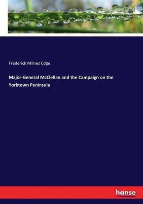 Major-General McClellan and the Campaign on the Yorktown Peninsula by Frederick 