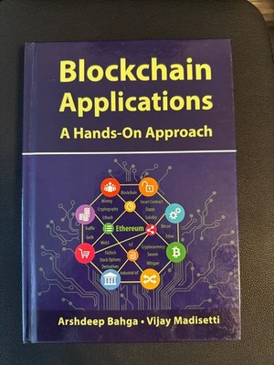 Blockchain Applications : A Hands-On Approach by Vijay Madisetti and Arshdeep...