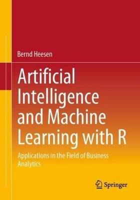 Artificial Intelligence and Machine Learning with R Bernd Heesen