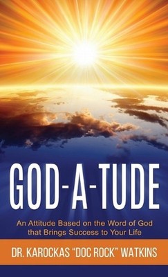 God-A-Tude: An Attitude Based on the Word of God that Brings Success to Your Lif