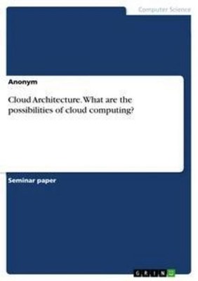 Cloud Architecture. What are the possibilities of cloud computing? Anonym
