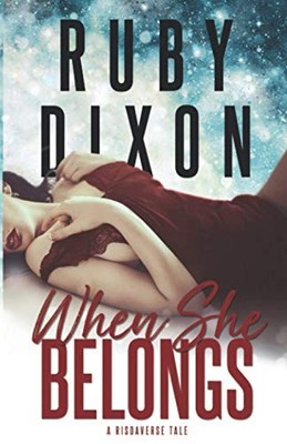 When She Belongs: A SciFi Alien Romance (Risdaverse) by Ruby Dixon