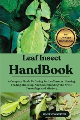 Leaf Insect Handbook A Complete Guide To Caring For Lea - paperback NEW James Wo