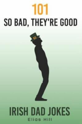 101 So Bad, They're Good Irish Dad Jokes: Funny Dad Gift Idea Perfect for Sai...