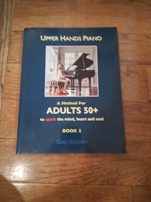 Upper Hands Piano: A Method for Adults 50+ to SPARK the Mind, Heart and Soul...