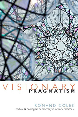 Visionary Pragmatism - Paperback NEW Romand Coles  04/03/2016