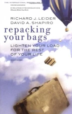 REPACKING YOUR BAGS: LIGHTEN YOUR LOAD FOR THE REST OF By Richard J. Leider