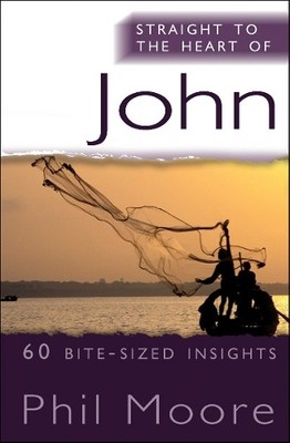 Straight to the Heart of John: 60 Bite-sized Insights ( by Phil Moore 0857212532