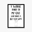 thumbnail 3  - A4 Cat Quote Print, I Work Hard So My Cat Can Have A Better Life, Crazy Cat Lady