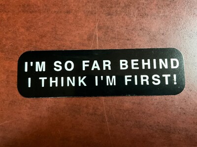 Motorcycle Sticker for Helmets or toolbox #97 I'm So Far Behind I Think I'M Firs
