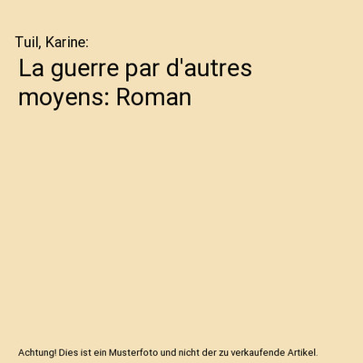 La guerre par d'autres moyens: Roman, Tuil, Karine