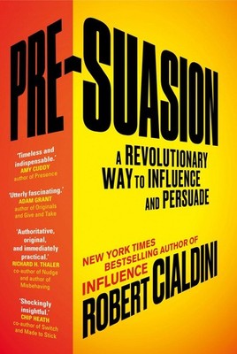 Pre-Suasion A Revolutionary Way to Influence and Persuade