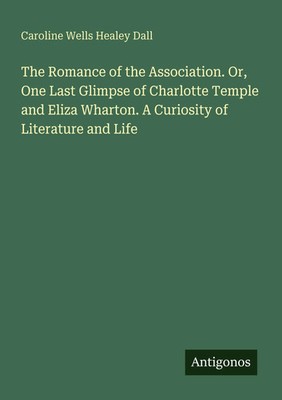 Caroline Wells Healey Dall | The Romance of the Association. Or, One Last...