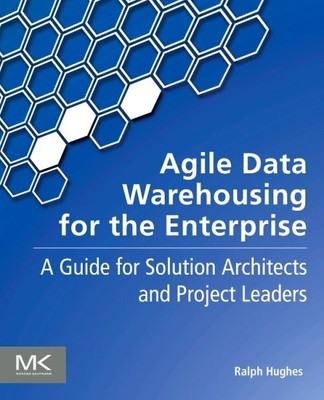 Agile Data Warehousing for the Enterprise : A Guide for Solution Architects a...